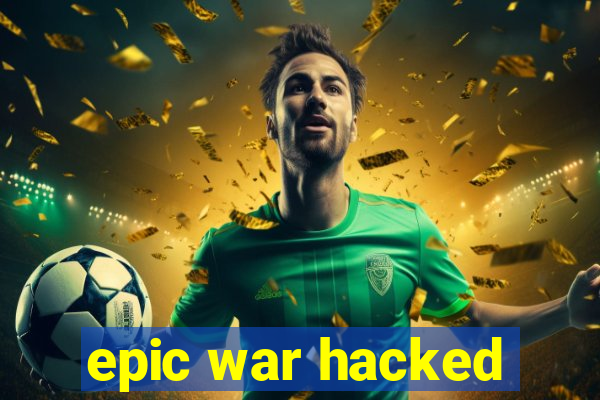 epic war hacked